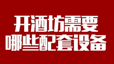 2019年下半年想回家開個(gè)酒坊，需要哪些做酒設(shè)備？